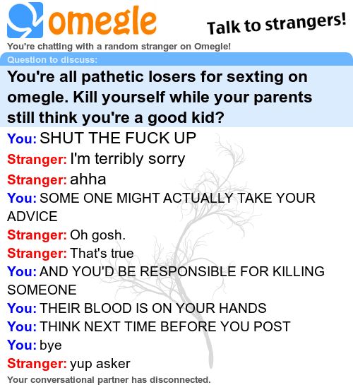 You're+all+pathetic+losers+for+sexting+on+omegle.+Kill+yourself+while